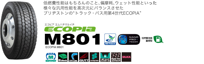 ECOPIA M801 低燃費タイヤに求められる低燃費性能はもちろんのこと、偏摩耗、WET性能といった様々な汎用性能を高次元にバランスさせたブリヂストンの“トラック・バス用第4世代ECOPIA”