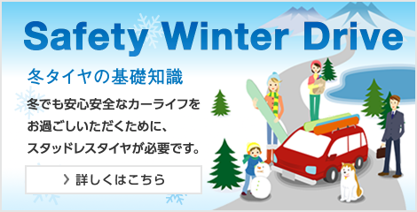Safety Winter Drive 冬タイヤの基礎知識 詳しくはこちら