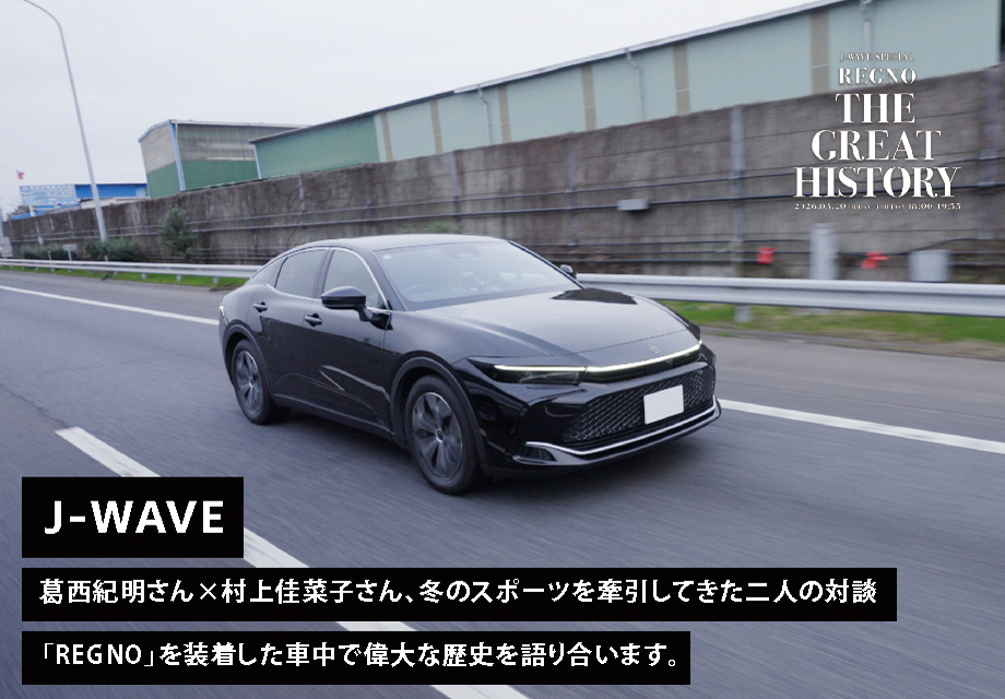 J-WAVE 葛西紀明さん×村上佳菜子さん、冬のスポーツを牽引してきた二人の対談「REGNO」を装着した車中で偉大な歴史を語り合います。