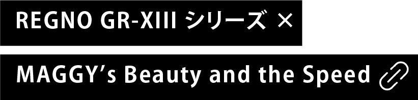 REGNO GR-XIIIシリーズ×MAGGY's Beauty and the Speed